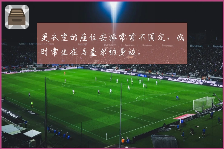 更衣室的座位安排常常不固定，我时常坐在马奎尔的身边。
